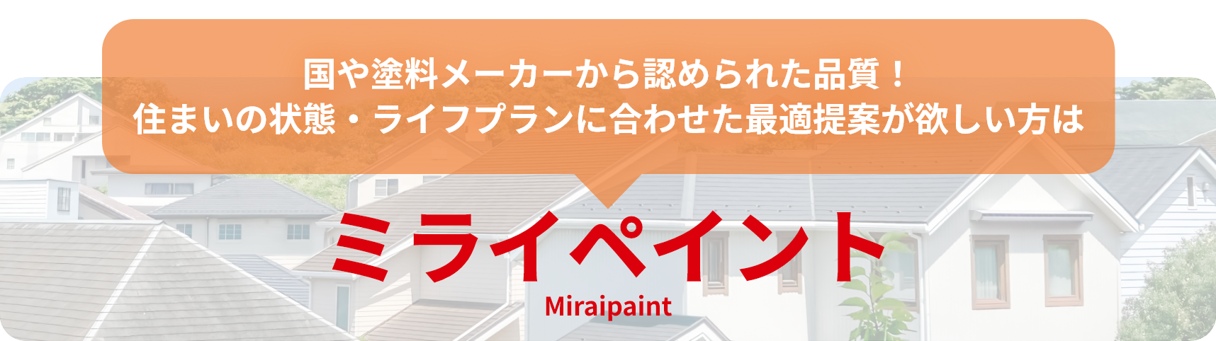 国や塗料メーカーから認められた品質！ 住まいの状態・ライフプランに合わせた最適提案が欲しい方は